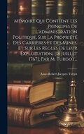 Bild: Memoire Qui Contient Les Principes De L'administration Politique, Sur La Propriete Des Carrieres Et Des Mines, Et Sur Les Regles De Leur Exploitation, [18 Juillet 1767], Par M. Turgot... - Legare Street Press