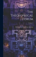 Cover: The Theosophical Forum; Volume 4 - Legare Street Press