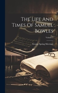 Bild: The Life And Times Of Samuel Bowles; Volume 2 - Legare Street Press