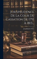 Cover: Jurisprudence De La Cour De Cassation De 1791 A 1813... - Legare Street Press