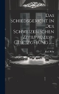 Abbildung von: Das Schiedsgericht In Der Schweizerischen Zivilprozess-gesetzgebung ...... - Legare Street Press