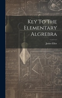 Abbildung von: Key To The Elementary Algrebra - Legare Street Press