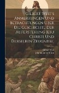 Cover: Gilbert West's Anmerkungen und Betrachtungen ueber die Geschichte der Auferstehung Jesu Christi und derselben Zeugnisse. - Legare Street Press