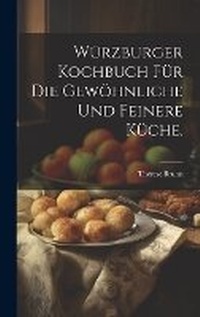 Abbildung von: Wuerzburger Kochbuch fuer die gewoehnliche und feinere Kueche. - Legare Street Press
