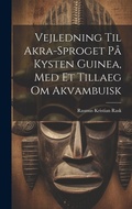 Cover: Vejledning Til Akra-sproget Pa Kysten Guinea, Med Et Tillaeg Om Akvambuisk - Legare Street Press