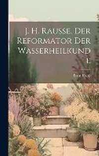 Enlarge image Cover: J. H. Rausse, der Reformator der Wasserheilkunde - Legare Street Press