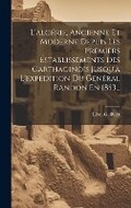 Cover: L'algerie, Ancienne Et Moderne Depuis Les Premiers Establissements Des Carthaginois Jusqu'a L'expedition Du General Randon En 1853... - Legare Street Press