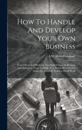 Cover: How To Handle And Develop Your Own Business - Legare Street Press
