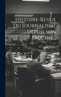 Bild: Histoire-revue Du Journalisme Depuis Son Origine... - Legare Street Press