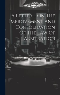 Abbildung von: A Letter ... On The Improvement And Consolidation Of The Law Of Arbitration - Legare Street Press