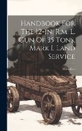 Cover: Handbook For The 12-in. R.m. L. Gun Of 35 Tons, Mark I. Land Service - Legare Street Press