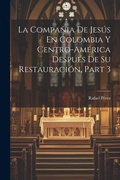 Cover: La Compania De Jesus En Colombia Y Centro-America Despues De Su Restauracion, Part 3 - Legare Street Press