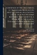 Cover: A Defence of the Doctrines of Immediate Revelation and Universal and Saving Light, in Reply to Some Remarks Contained in a Work [By I. Crewdson] Entitled 'a Beacon to the Society of Friends' - Legare Street Press