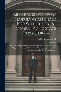 Abbildung von: Park's Banking Law of Georgia As Amended 1920 With the Trust Company and State Depository Acts - Legare Street Press