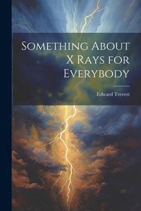 Enlarge image Cover: Something About X Rays for Everybody - Legare Street Press