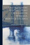 Bild: Le Pont Alexandre III A Paris, Pont Roulant De Montage, Montage Des Arcs - Legare Street Press