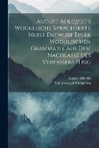 Abbildung von: August Ahlqvist's Wogulische Sprachtexte Nebst Entwurf Einer Wogulischen Grammatik Aus Dem Nachlasse Des Verfassers Hrsg - Legare Street Press