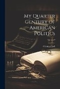Cover: My Quarter Century of American Politics; Volume 2 - Legare Street Press