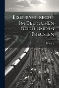 Cover: Eisenbahnrecht Im Deutschen Reich Und in Preussen - Legare Street Press