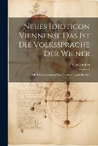 Abbildung von: Neues Idioticon Viennense Das Ist Die Volkssprache Der Wiener - Legare Street Press