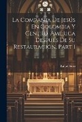 Cover: La Compania De Jesus En Colombia Y Centro-America Despues De Su Restauracion, Part 1 - Legare Street Press