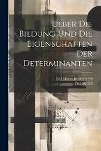 Abbildung von: Ueber Die Bildung Und Die Eigenschaften Der Determinanten - Legare Street Press