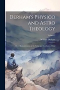 Cover: Derham's Physico and Astro Theology - Legare Street Press