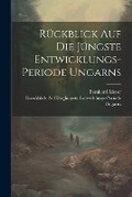 Cover: Rueckblick auf die juengste Entwicklungs-Periode Ungarns - Legare Street Press