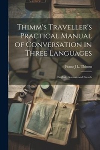 Abbildung von: Thimm's Traveller's Practical Manual of Conversation in Three Languages - Legare Street Press