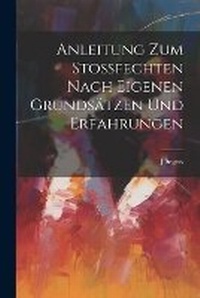 Abbildung von: Anleitung Zum Stossfechten Nach Eigenen Grundsaetzen Und Erfahrungen - Legare Street Press
