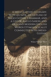 Abbildung von: A Moeso-Gothic Glossary, With an Intr., an Outline of Moeso-Gothic Grammar, and a List of Anglo-Saxon and Old and Modern English Words Etymologically Connected With Moeso-Gothic - Legare Street Press