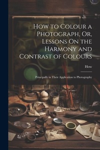 Abbildung von: How to Colour a Photograph, Or, Lessons On the Harmony and Contrast of Colours - Legare Street Press