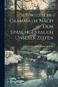 Abbildung von: Schwedische Grammatik Nach Dem Sprachgebrauch Unserer Zeiten - Legare Street Press