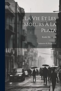 Abbildung von: La Vie Et Les Moeurs A La Plata - Legare Street Press
