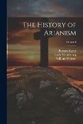 Cover: The History of Arianism; Volume 2 - Legare Street Press