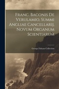 Cover: Franc. Baconis De Verulamio, Summi Angliae Cancellarij, Novum Organum Scientiarum - Legare Street Press
