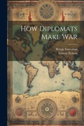 Cover: How Diplomats Make War - Legare Street Press