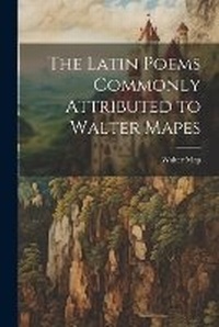 Enlarge image Cover: The Latin Poems Commonly Attributed to Walter Mapes - Legare Street Press