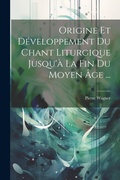 Cover: Origine Et Developpement Du Chant Liturgique Jusqu'a La Fin Du Moyen Age ... - Legare Street Press