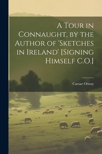 Abbildung von: A Tour in Connaught, by the Author of 'sketches in Ireland' [Signing Himself C.O.] - Legare Street Press