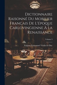 Abbildung von: Dictionnaire Raisonne Du Mobilier Francais De L'epoque Carlovingienne A La Renaissance; Volume 3 - Legare Street Press