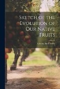 Cover: Sketch of the Evolution of Our Native Fruits - Legare Street Press