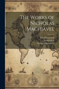 Cover: The Works of Nicholas Machiavel - Legare Street Press