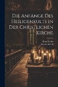 Cover: Die Anfaenge Des Heiligenkults in Der Christlichen Kirche - Legare Street Press