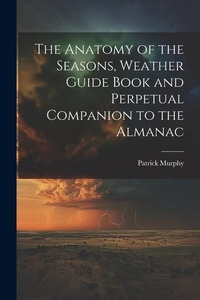 Abbildung von: The Anatomy of the Seasons, Weather Guide Book and Perpetual Companion to the Almanac - Legare Street Press