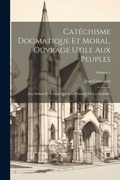 Cover: Catechisme Dogmatique Et Moral, Ouvrage Utile Aux Peuples - Legare Street Press