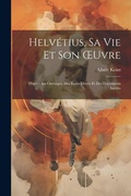 Cover: Helvetius, Sa Vie Et Son OEuvre - Legare Street Press