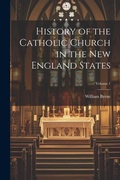 Cover: History of the Catholic Church in the New England States; Volume 1 - Legare Street Press