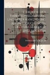 Abbildung von: Lehrbuch Der Variationsrechnung Und Ihrer Anwendung Bei Untersuchungen UEber Das Maximum Und Minimum - Legare Street Press