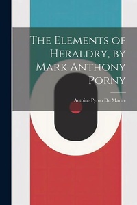 Abbildung von: The Elements of Heraldry, by Mark Anthony Porny - Legare Street Press